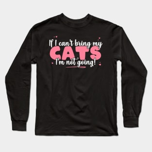 If I Can't Bring My Cats I'm Not Going - Cute Cat Lover design Long Sleeve T-Shirt